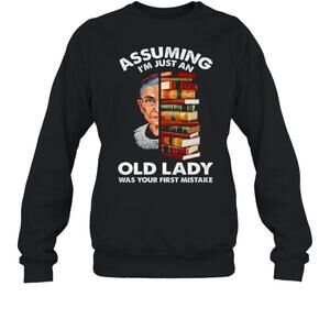 Assuming Im Just An Old Lady Was Your First Mistake Sweatshirt